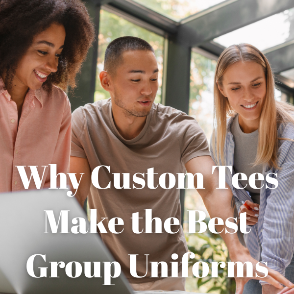 Why Custom Tees Make the Best Group Uniforms