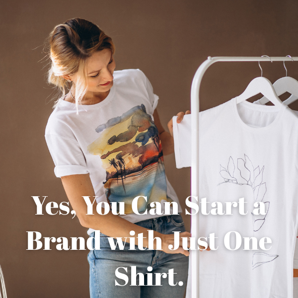 Yes, You Can Start a Brand with Just One Shirt.