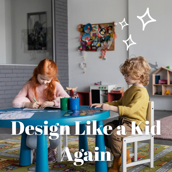 Design Like a Kid Again